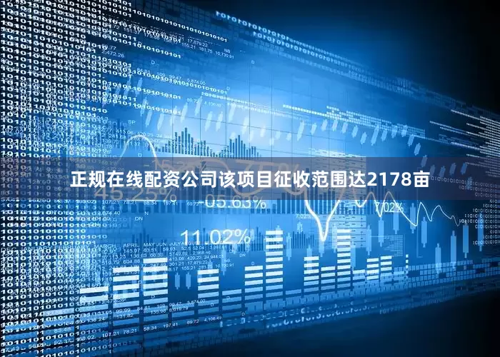 正规在线配资公司该项目征收范围达2178亩